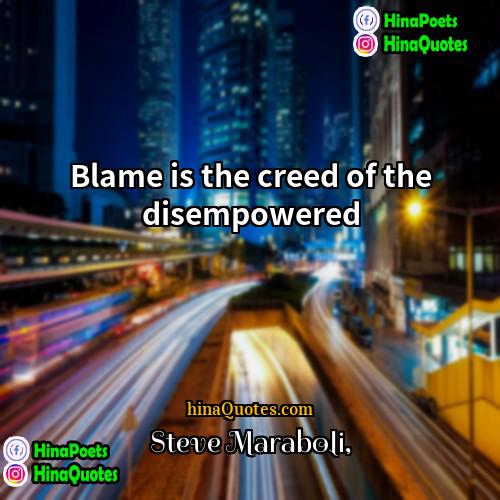 Steve Maraboli Quotes | Blame is the creed of the disempowered.
